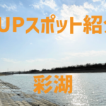 【SUPスポット紹介】|関東|埼玉|戸田|彩湖編